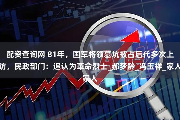 配资查询网 81年，国军将领墓坑被占后代多次上访，民政部门：追认为革命烈士_郝梦龄_冯玉祥_家人